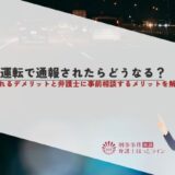 煽り運転で通報されたらどうなる？逮捕されるデメリットと弁護士に事前相談するメリットを解説