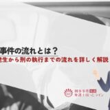 刑事事件の流れとは？事件発生から刑の執行までの流れを詳しく解説