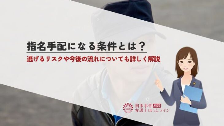 指名手配になる条件とは？逃げるリスクや今後の流れについても詳しく解説