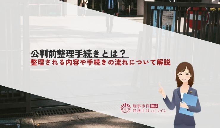 公判前整理手続きとは?整理される内容や手続きの流れについて解説