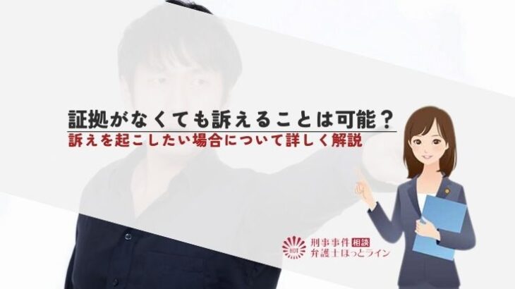 証拠がなくても訴えることは可能？訴えを起こしたい場合について詳しく解説
