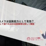 防犯カメラは証拠能力として有効？証拠として扱うための注意事項を詳しく解説