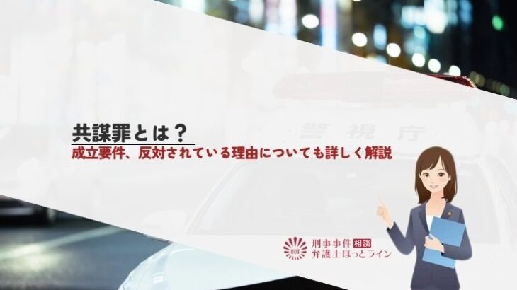 共謀罪とは？成立要件、反対されている理由についても詳しく解説