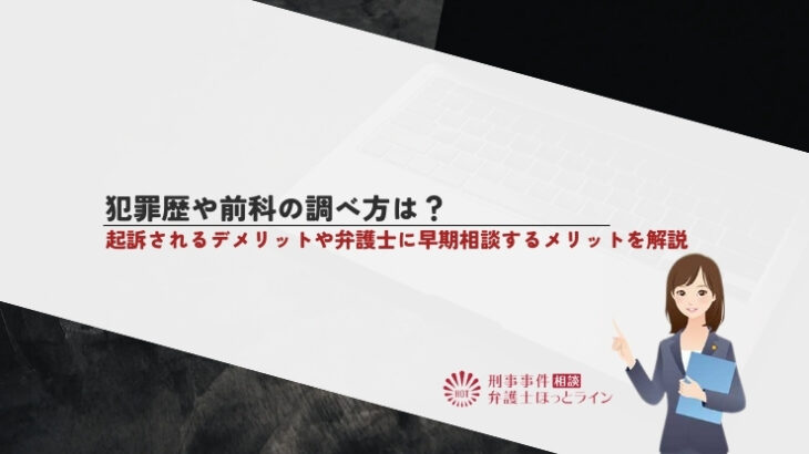 犯罪歴や前科の調べ方は？起訴されるデメリットや弁護士に早期相談するメリットを解説