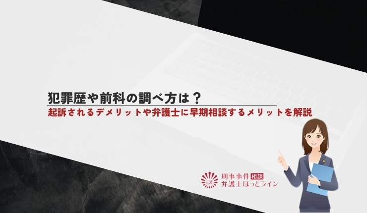 犯罪歴や前科の調べ方は?起訴されるデメリットや弁護士に早期相談するメリットを解説