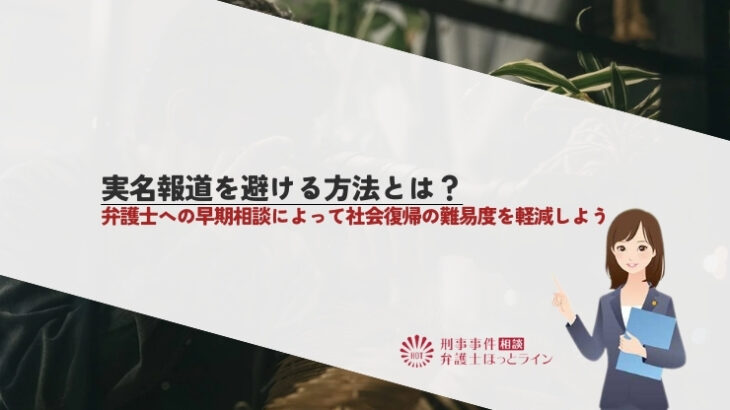 実名報道を避ける方法とは？弁護士への早期相談によって社会復帰の難易度を軽減しよう
