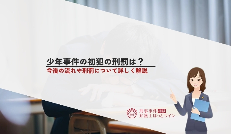 少年事件の初犯の刑罰は？今後の流れや刑罰について詳しく解説