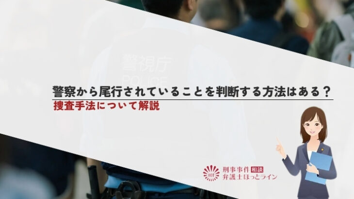 警察から尾行されていることを判断する方法はある？捜査手法について解説