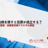 性病を移すと犯罪が成立する？被害者・加害者目線でそれぞれ解説