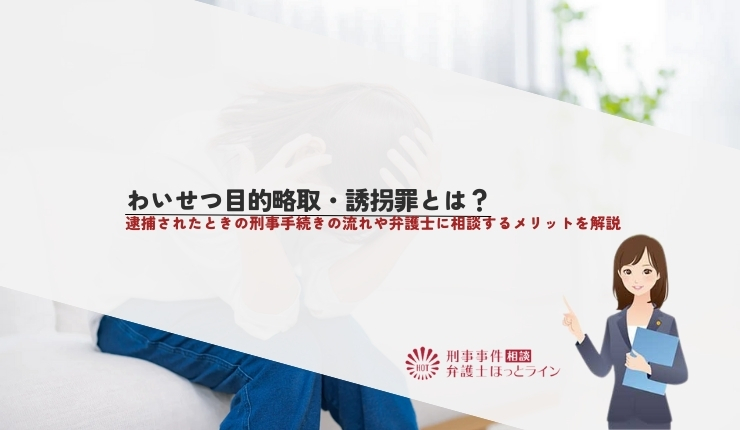 わいせつ目的略取・誘拐罪とは？逮捕されたときの刑事手続きの流れや弁護士に相談するメリットを解説