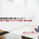 逆転無罪を勝ち取るには？有罪から無罪になるまでの戦略と現実を解説