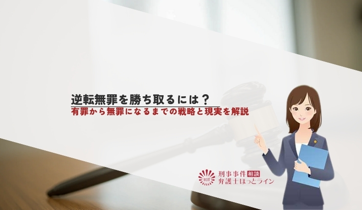 逆転無罪を勝ち取るには？有罪から無罪になるまでの戦略と現実を解説