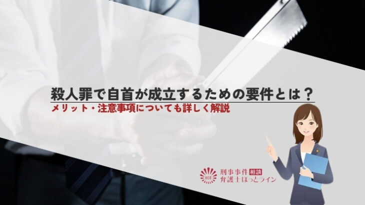 殺人罪で自首が成立するための要件とは？メリット・注意事項についても詳しく解説