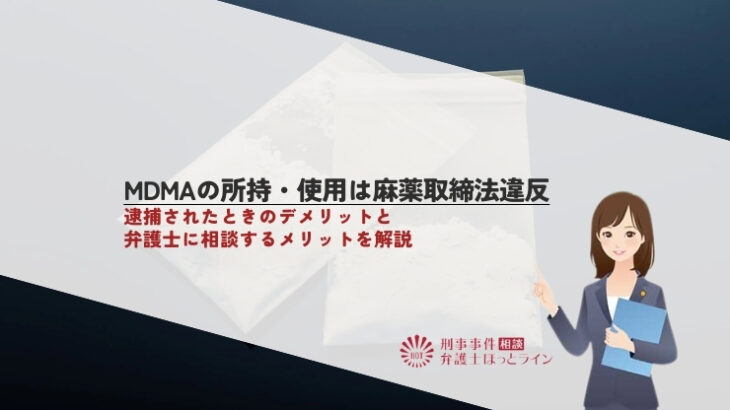MDMAの所持・使用は麻薬取締法違反｜逮捕されたときのデメリットと弁護士に相談するメリットを解説