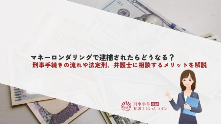 マネーロンダリングで逮捕されたらどうなる？刑事手続きの流れや法定刑、弁護士に相談するメリットを解説