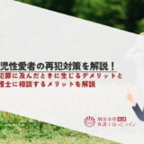 小児性愛者の再犯対策を解説！性犯罪に及んだときに生じるデメリットと弁護士に相談するメリットを解説