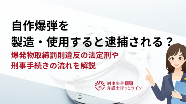 自作爆弾を製造・使用すると逮捕される？爆発物取締罰則違反の法定刑や刑事手続きの流れを解説