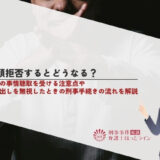 出頭拒否するとどうなる？任意の事情聴取を受ける注意点や呼び出しを無視したときの刑事手続きの流れを解説