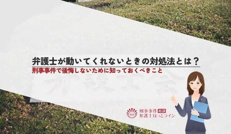 弁護士が動いてくれないときの対処法とは？刑事事件で後悔しないために知っておくべきこと