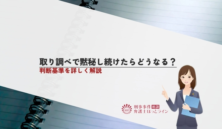 取り調べで黙秘し続けたらどうなる？判断基準を詳しく解説