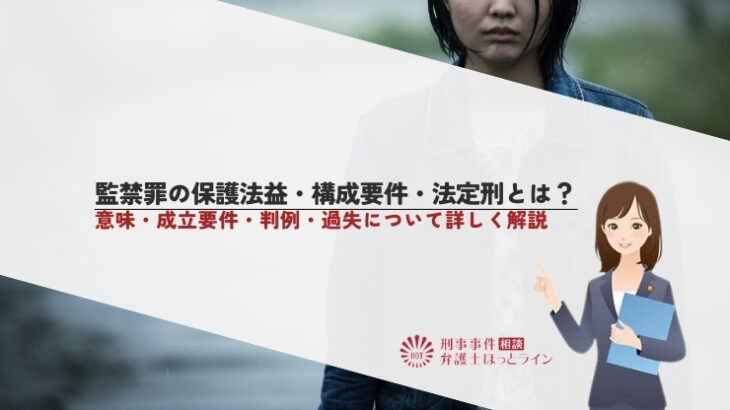 監禁罪の保護法益・構成要件・法定刑とは？逮捕されたときのデメリットと弁護士に相談するメリットを解説