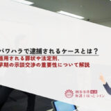 パワハラで逮捕されるケースとは？適用される罪状や法定刑、早期の示談交渉の重要性について解説
