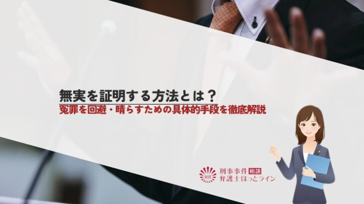 無実を証明する方法とは？冤罪を回避・晴らすための具体的手段を徹底解説