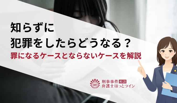 知らずに犯罪をしたらどうなる?罪になるケースとならないケースを解説