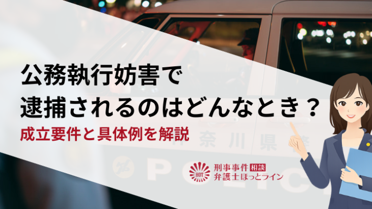 公務執行妨害で逮捕されるのはどんなとき？成立要件と具体例を解説