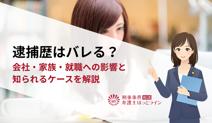 逮捕歴はバレる？会社・家族・就職への影響と知られるケースを解説
