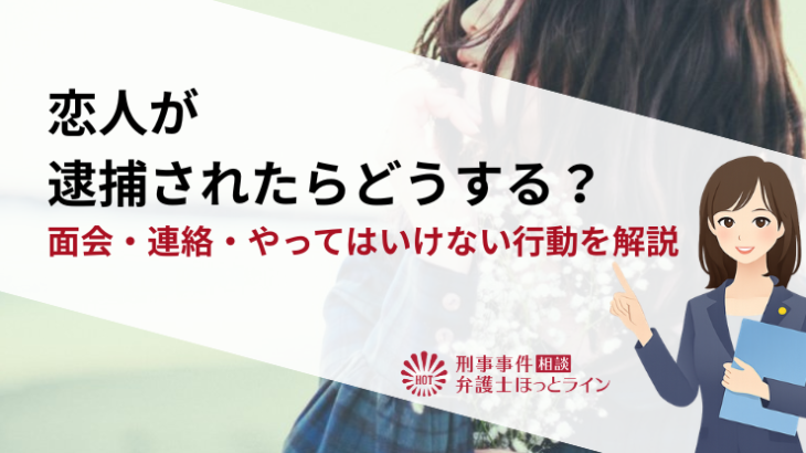恋人が逮捕されたらどうする？面会・連絡・やってはいけない行動を解説