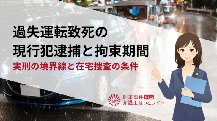 過失運転致死の現行犯逮捕と拘束期間｜実刑の境界線と在宅捜査の条件