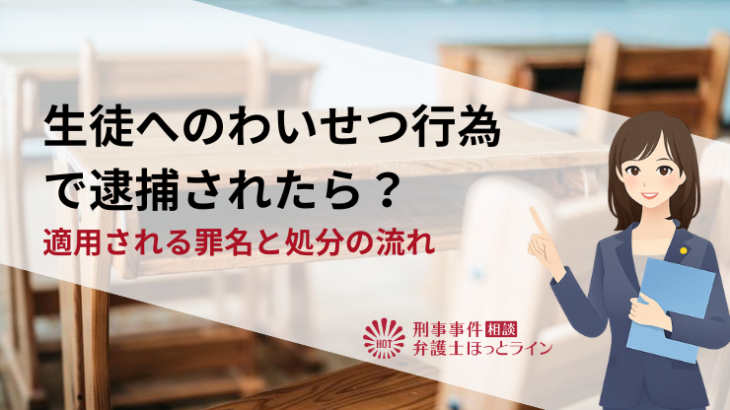 生徒へのわいせつ行為で逮捕されたら？適用される罪名と処分の流れ