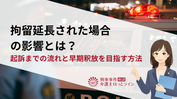 拘留延長された場合の影響とは？起訴までの流れと早期釈放を目指す方法
