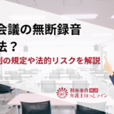 社内会議の無断録音は違法？就業規則の規定や法的リスクを解説