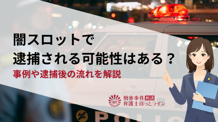 闇スロットで逮捕される可能性はある？事例や逮捕後の流れを解説