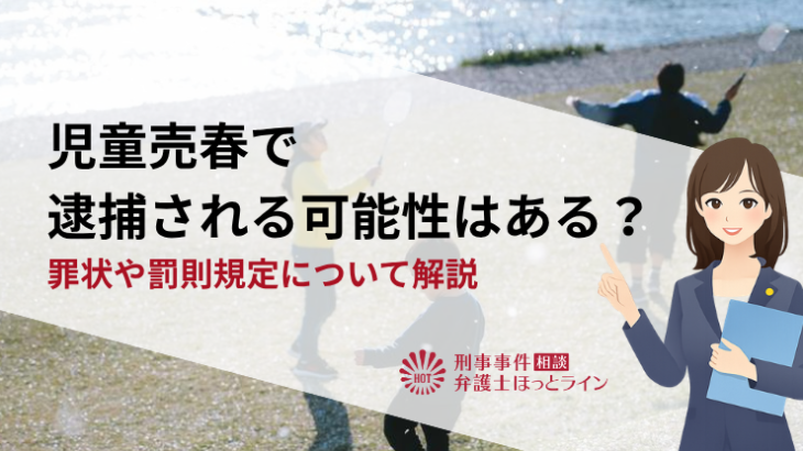 児童売春で逮捕される可能性はある？罪状や罰則規定について解説